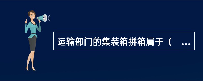 运输部门的集装箱拼箱属于（　　）。