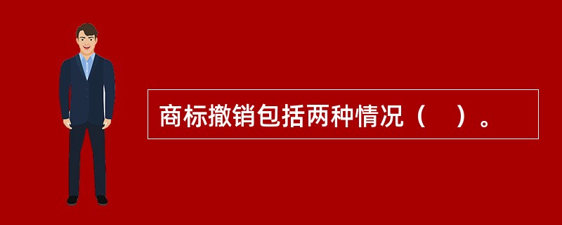 商标撤销包括两种情况（　）。