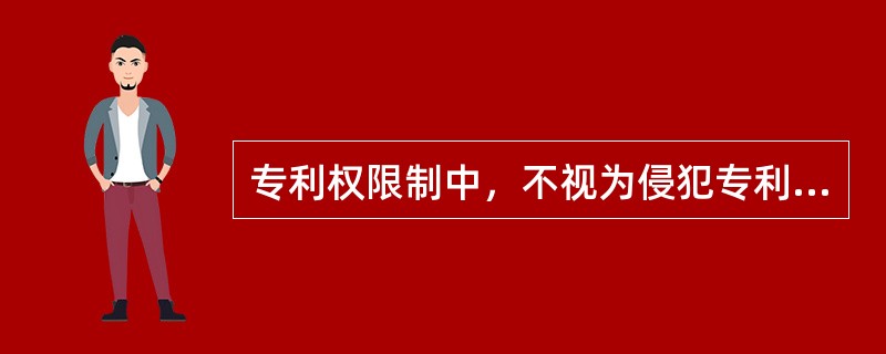 专利权限制中，不视为侵犯专利权的行为包括（　）。