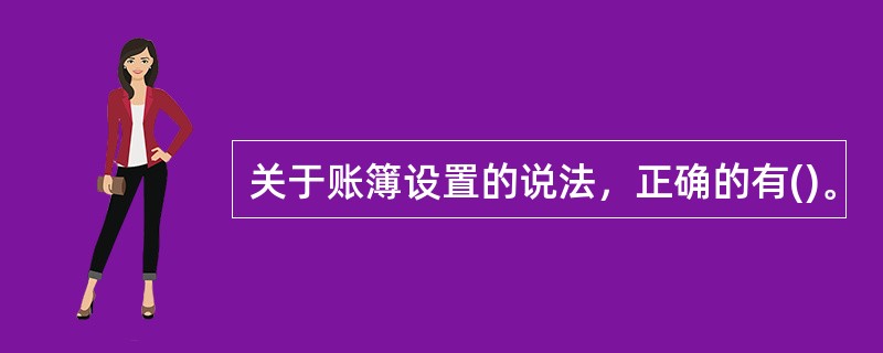 关于账簿设置的说法，正确的有()。