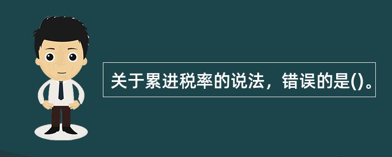 关于累进税率的说法，错误的是()。