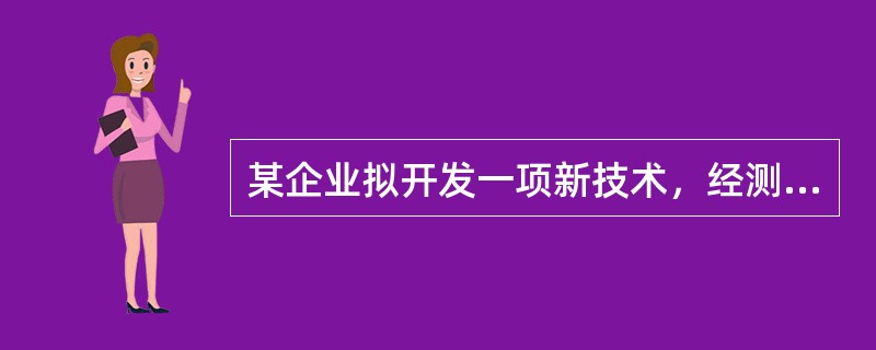 某企业拟开发一项新技术，经测算，开发该项技术的总投资为500万元，新技术的寿命周期为10年，开发成功的概率为40%，商业成功概率为60%，采用该项新技术后能带来100万元的年销售收入，年成本费用为20