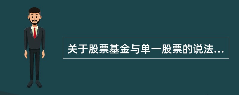 关于股票基金与单一股票的说法，错误的有()。