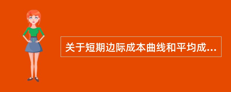 关于短期边际成本曲线和平均成本曲线之间的关系的说法，正确的是（　　）。