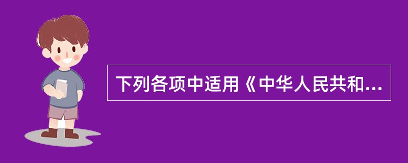 下列各项中适用《中华人民共和国反垄断法》的有（）。