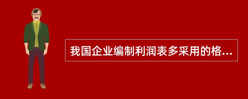 我国企业编制利润表多采用的格式是（　　）。