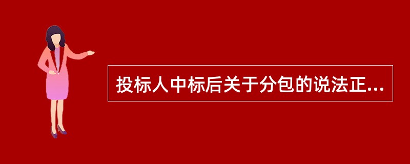 投标人中标后关于分包的说法正确的是（）