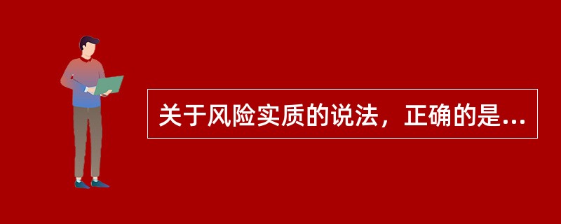 关于风险实质的说法，正确的是（　　）。