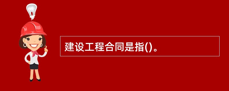 建设工程合同是指()。