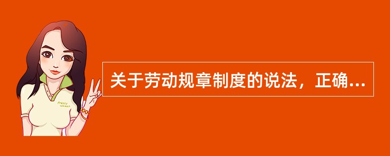 关于劳动规章制度的说法，正确的是（　　）。