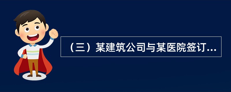 （三）某建筑公司与某医院签订了一份建设工程施工合同，明确承包方（建筑公司）保质、保量、保工期完成发包方（医院）的门诊楼施工任务。工程完工后，承包方向发包方提交了竣工报告，发包方认为工程质量好，双方合作