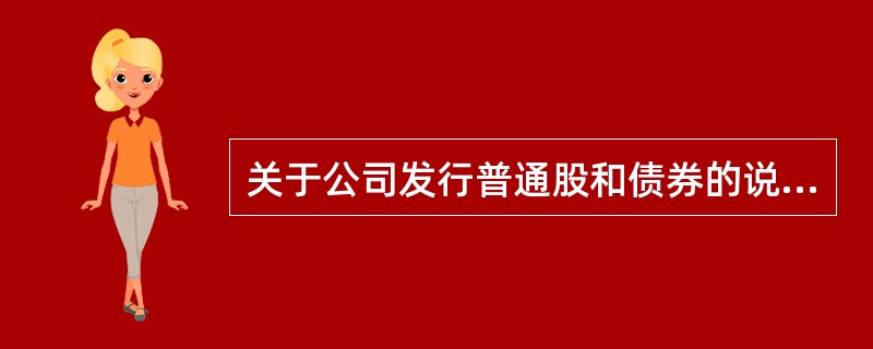 关于公司发行普通股和债券的说法，正确的有（　）。