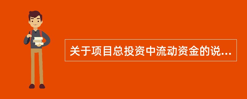 关于项目总投资中流动资金的说法，正确的是（　　）。