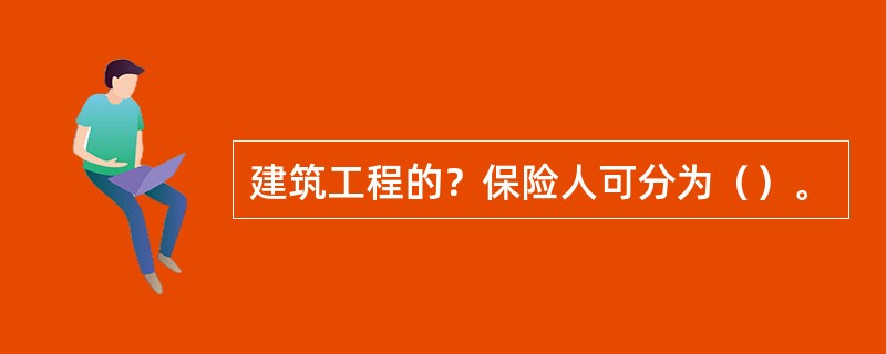 建筑工程的？保险人可分为（）。