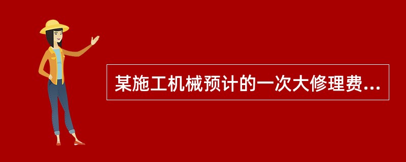 某施工机械预计的一次大修理费为10000元，大修理周期数为3，机械的耐用总台班数为2000台班，则该机械的大修理费是（）元／台班。