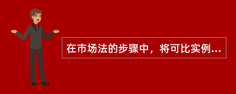 在市场法的步骤中，将可比实例的实际而可能是不正常的价格修正为正常市场价格的过程称为（）。