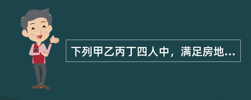 下列甲乙丙丁四人中，满足房地产需求条件的是（　　）。