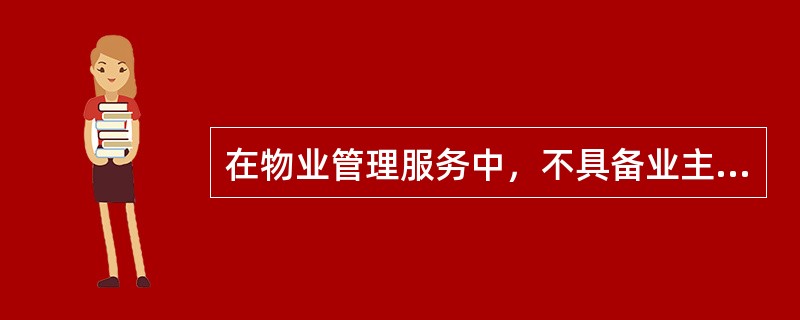 在物业管理服务中，不具备业主身份的是()。