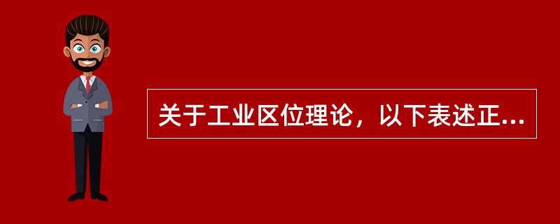 关于工业区位理论，以下表述正确的有（　）。