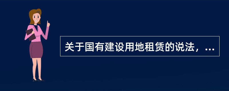 关于国有建设用地租赁的说法，错误的是（　）。