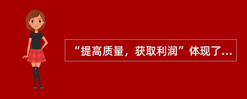 “提高质量，获取利润”体现了()的开发经营观念。