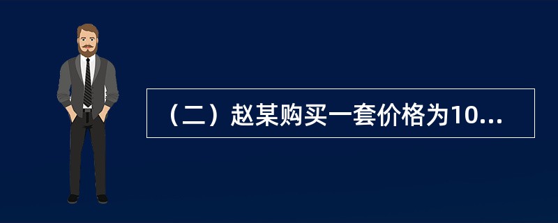 （二）赵某购买一套价格为100万元的住房，法定最低首付款比例为30%，住房公积金贷款最高额度为50万元，住房公积金贷款年利率为4.5%，商业银行贷款年率为6.5%，最长贷款期限为30年。[2014年真