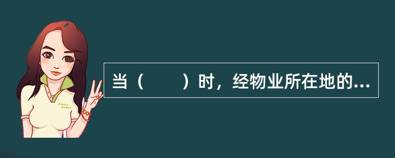 当（　　）时，经物业所在地的区县人民政府房地产行政主管部门批准后可以采用协议方式选聘具有相应资质的物业管理企业。