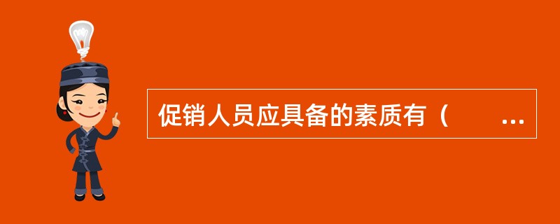 促销人员应具备的素质有（　　）。