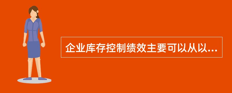 企业库存控制绩效主要可以从以下（）方面进行考核。