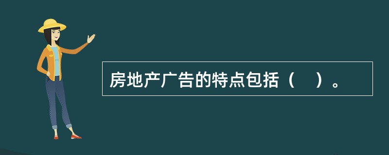 房地产广告的特点包括（　）。