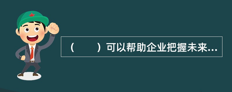 （　　）可以帮助企业把握未来市场发展变化的动态，进行有效的投资组合，增强企业的市场竞争力。