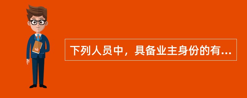 下列人员中，具备业主身份的有（　　）。[2014年真题]