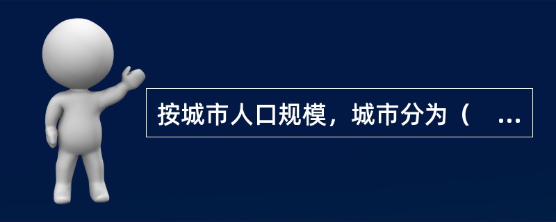 按城市人口规模，城市分为（　　）。[2011年真题]