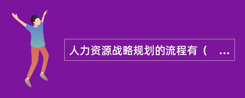 人力资源战略规划的流程有（　）。