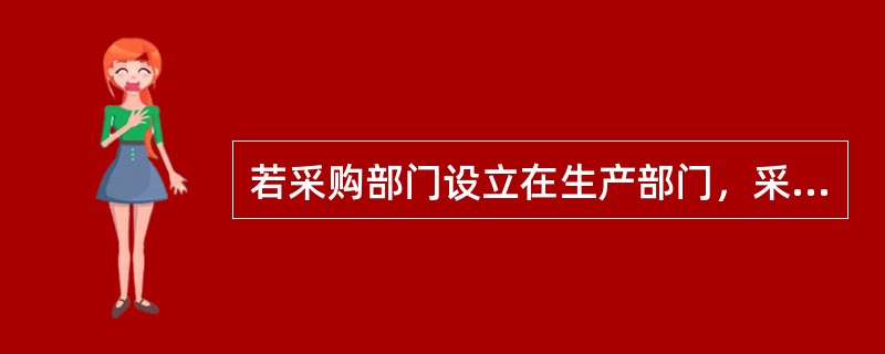 若采购部门设立在生产部门，采购的主要作用是保障供应，那么该采购部门与生产部门的关系为（　）。