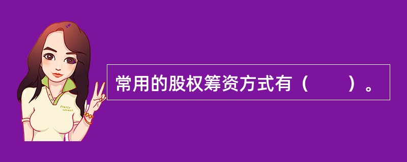 常用的股权筹资方式有（　　）。