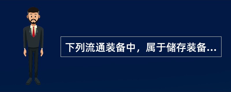 下列流通装备中，属于储存装备的是（　）。