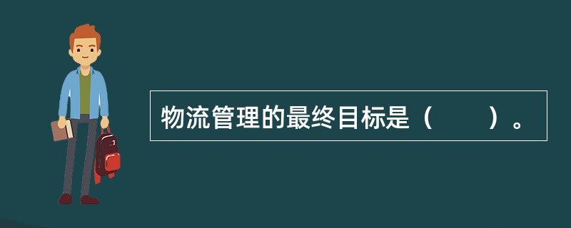 物流管理的最终目标是（　　）。