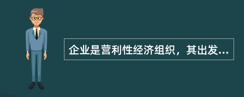 企业是营利性经济组织，其出发点和归属是（　）。