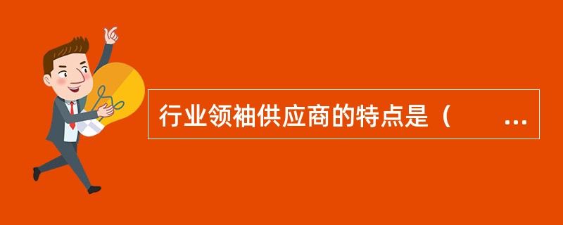 行业领袖供应商的特点是（　　）。