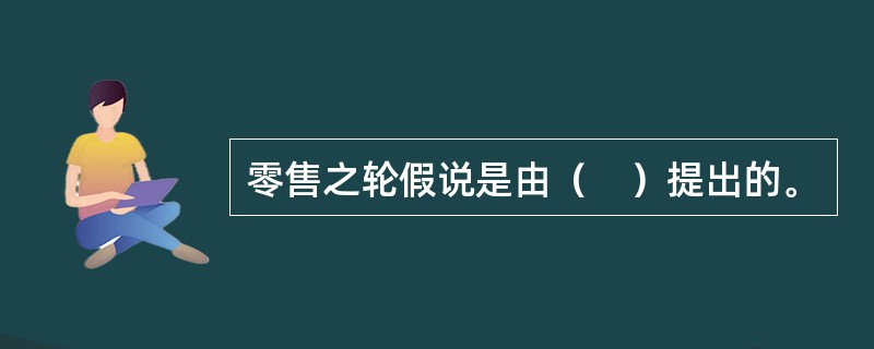 零售之轮假说是由（　）提出的。