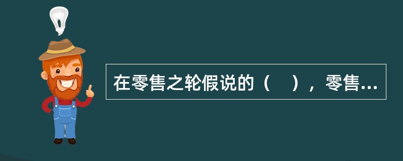 在零售之轮假说的（　），零售商通过渗透战略占领了市场，成为人们关注的竞争目标。