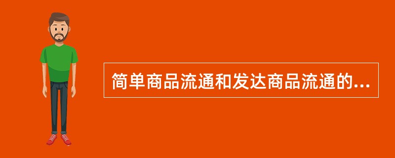 简单商品流通和发达商品流通的区别在于（　）。