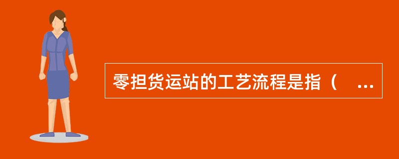 零担货运站的工艺流程是指（　　）、车辆和货上在场内集散、流动过程所产生的流动线路。