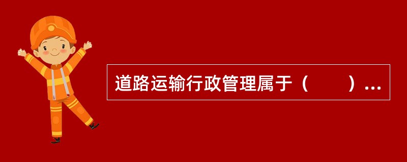 道路运输行政管理属于（　　）范畴。