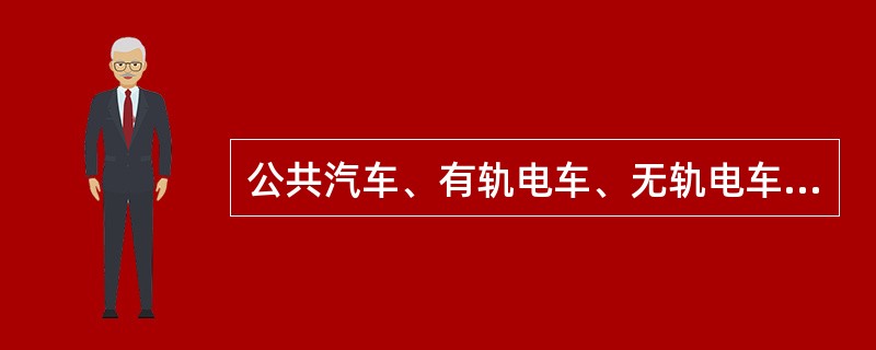 公共汽车、有轨电车、无轨电车的特点是灵活机动、成本低、使用最广泛，它们属于城市公交系统中的（　）。