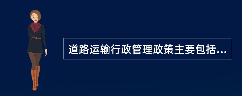 道路运输行政管理政策主要包括（　）。