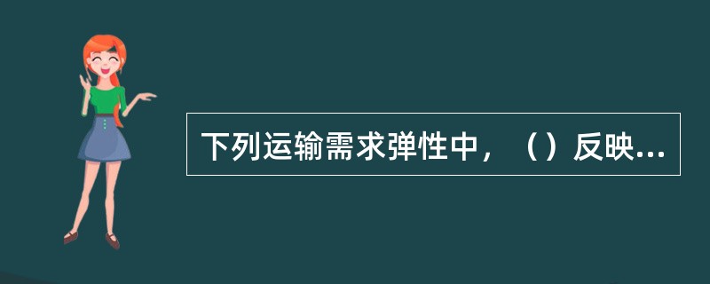 下列运输需求弹性中，（）反映了运输需求量的变化对运输需求者收入变化的敏感程度。