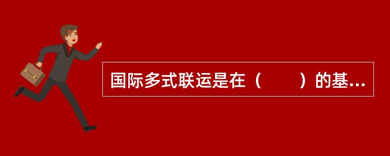 国际多式联运是在（　　）的基础上产生和发展起来的一种现代运输组织。