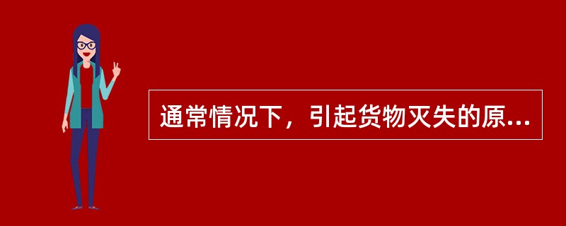 通常情况下，引起货物灭失的原因有（　）。